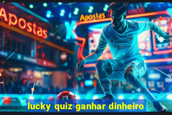 lucky quiz ganhar dinheiro